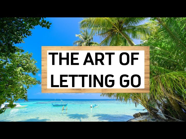 The Art of Letting Go | Life Wisdom
