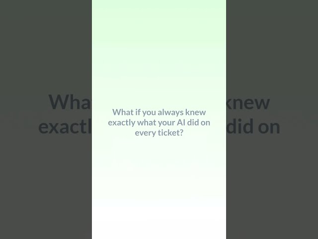 Know Exactly What Your AI Did on Every Ticket
