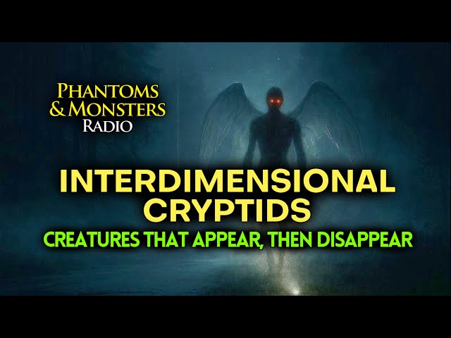 INTERDIMENSIONAL CRYPTIDS: Creatures That Appear, Then Disappear