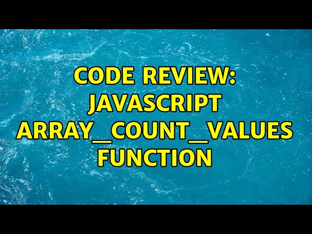 Code Review: Javascript array_count_values function (3 Solutions!!)