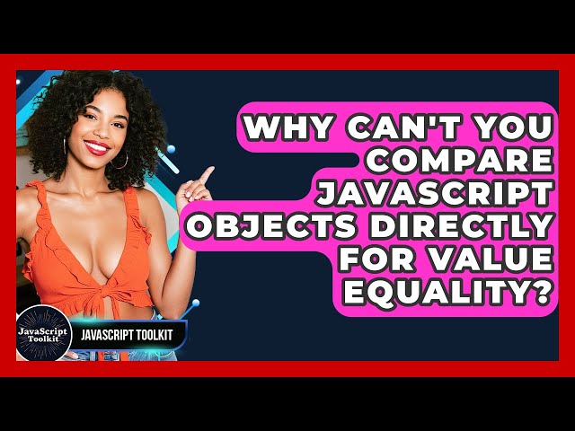 Why Can't You Compare JavaScript Objects Directly For Value Equality? - JavaScript Toolkit