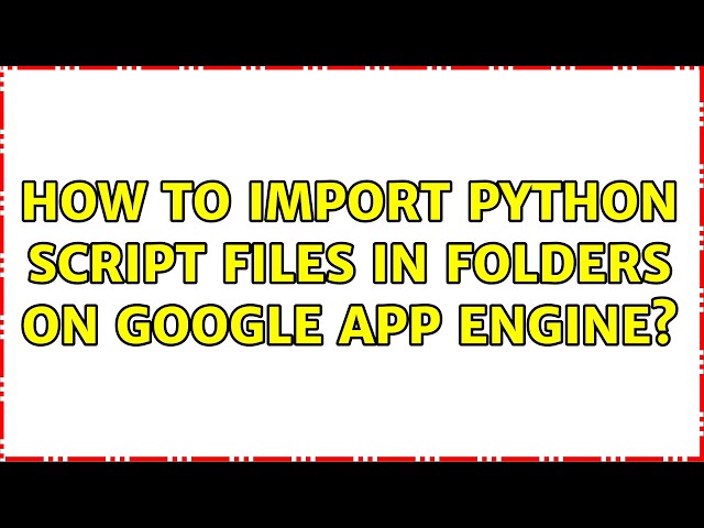 How to import python script files in folders on Google App Engine?