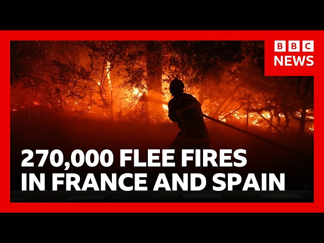 270,000 people forced to flee raging wildfires in France and Spain | BBC News