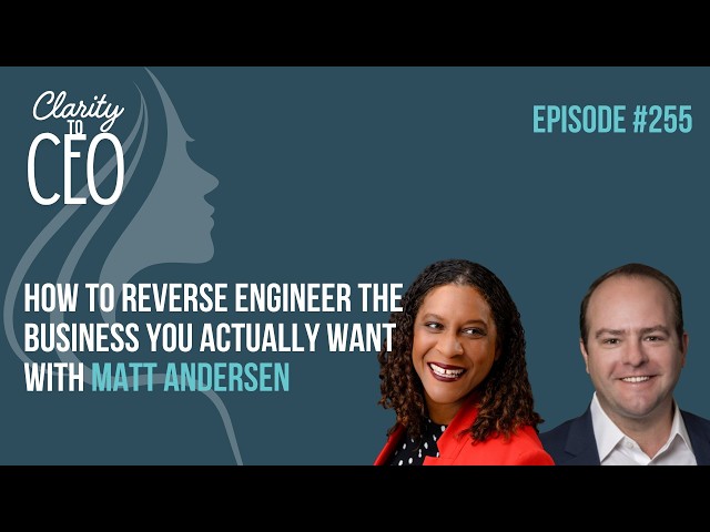 Episode 255 How to Reverse Engineer the Business You Actually Want with Matt Andersen
