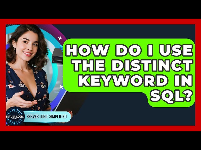 How Do I Use The DISTINCT Keyword In SQL? - Server Logic Simplified