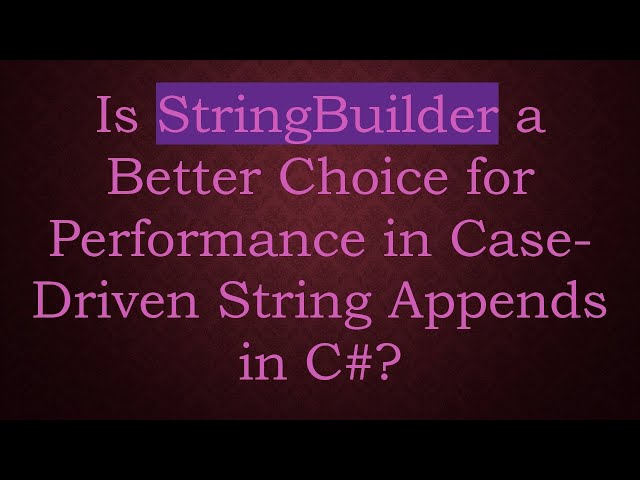 Is StringBuilder a Better Choice for Performance in Case-Driven String Appends in C#?