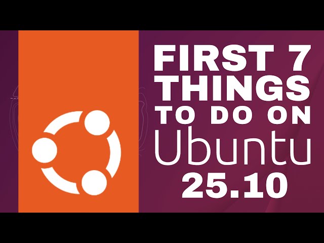 The First 7 Things to do on Ubuntu 25.10