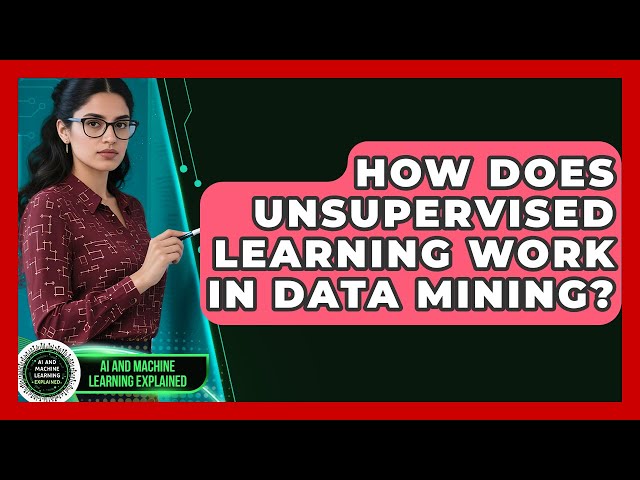How Does Unsupervised Learning Work In Data Mining? - AI and Machine Learning Explained