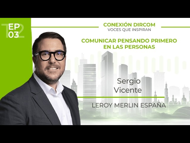 Sergio Vicente (Leroy Merlin). Comunicar pensando primero en las personas