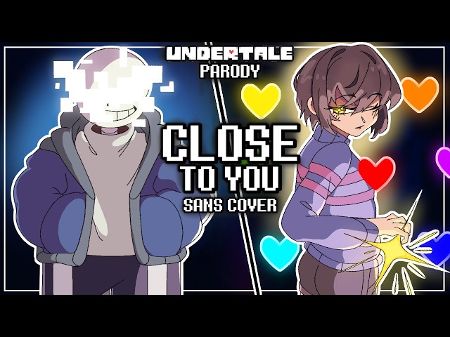 Close to You [Sans Cover] - Undertale Parody Fansong
