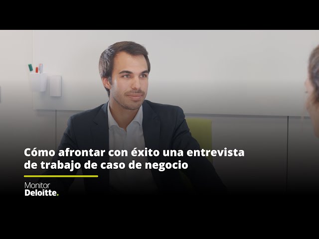 Cómo afrontar con éxito una entrevista de caso de negocio - Monitor Deloitte