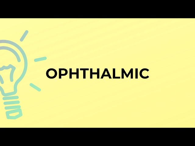 What is the meaning of the word OPHTHALMIC?