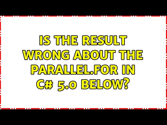 Is the result wrong about the Parallel.For＜string＞ in c# 5.0 below?