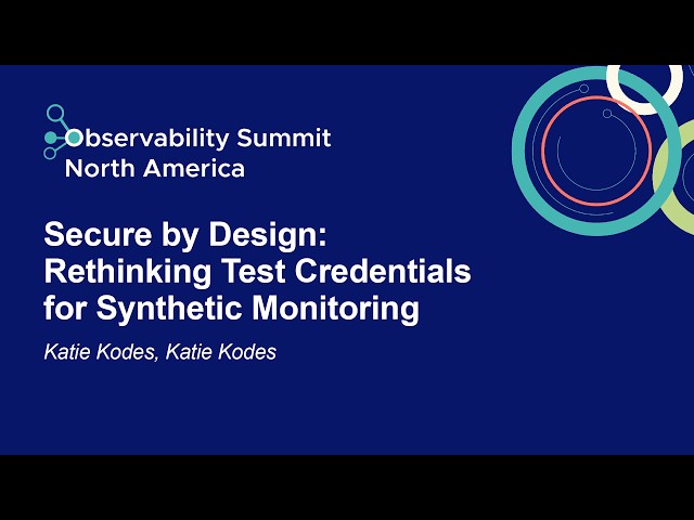 Secure by Design: Rethinking Test Credentials for Synthetic Monitoring - Katie Kodes, Katie Kodes