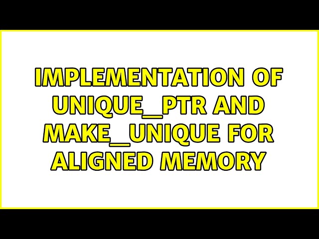 Implementation of unique_ptr and make_unique for aligned memory (2 Solutions!!)