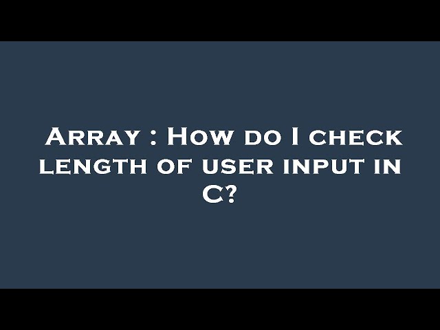 Array : How do I check length of user input in C?