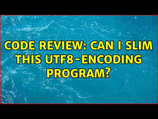 Code Review: Can I slim this UTF8-encoding program? (6 Solutions!!)
