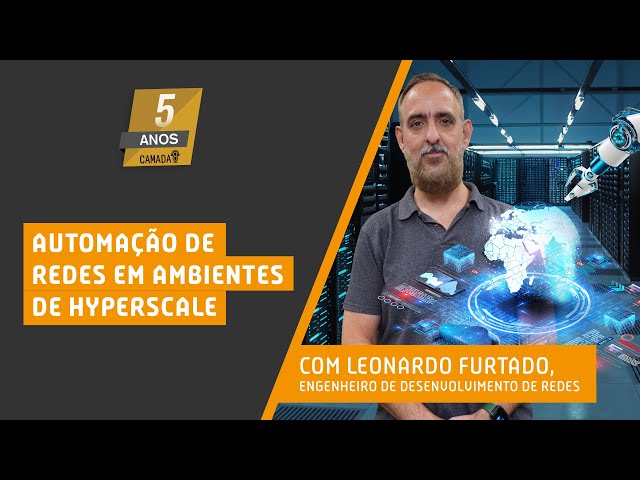 #70 - Automação de Redes em ambientes de Hyperscale com Leonardo Furtado | Camada 8
