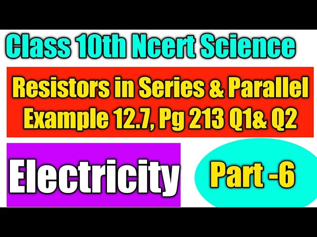 Resistors in Series | Resistors in parallel | Example 12.7 Class 10th Science | Page 213 Q1 & Q2