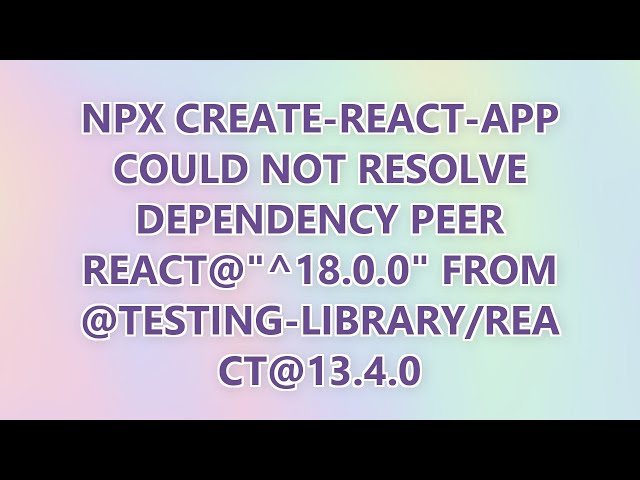 npx create-react-app Could not resolve dependency peer react@"^18.0.0" from @testing-library/react@1