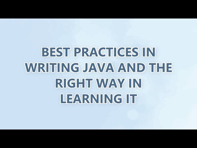 Best practices in writing Java and the right way in learning it (9 SOLUTIONS!!)
