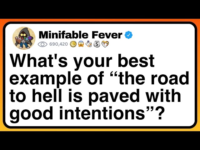 What's your best example of “the road to hell is paved with good intentions”? [FULL STORY]