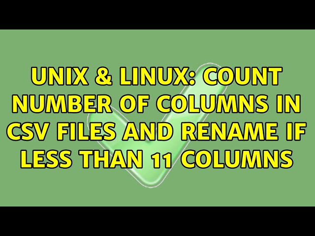 Unix & Linux: Count number of columns in CSV files and rename if less than 11 columns