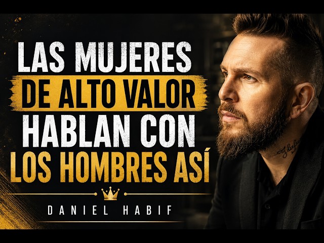 LAS MUJERES DE ALTO VALOR HABLAN CON LOS HOMBRES ASÍ | DANIEL HABIF