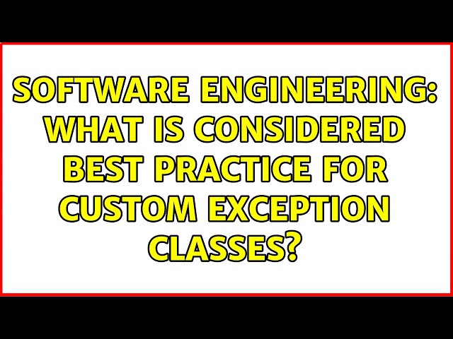 Software Engineering: What is considered best practice for custom exception classes?