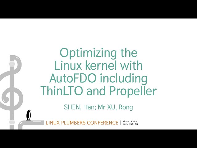 Optimizing the Linux kernel with AutoFDO including ThinLTO andPropeller - SHEN Han, Mr XU Rong