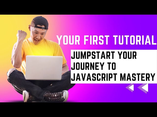 Jumpstart Your Journey to JavaScript Mastery: Your First Tutorial