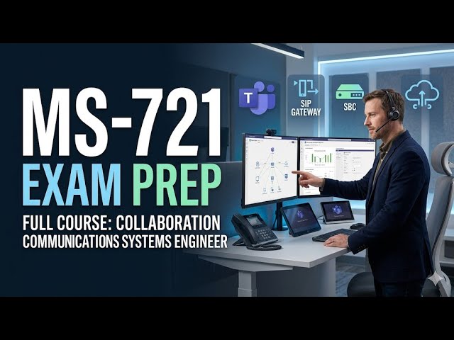 Microsoft MS-721 Collaboration Communications Systems Engineer Exam Prep: Full Course