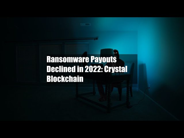 Ransomware Payouts Declined in 2022: Crystal Blockchain