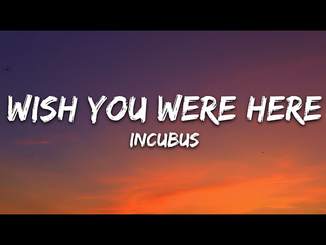 Incubus - Wish You Were Here (Lyrics)