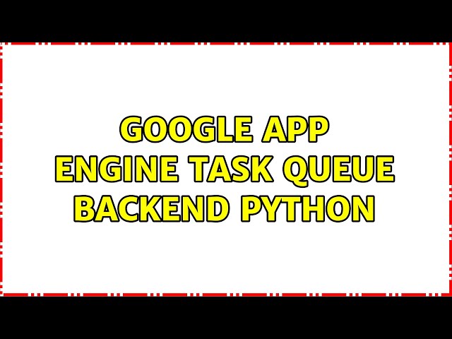 Google App Engine Task Queue Backend Python (2 Solutions!!)