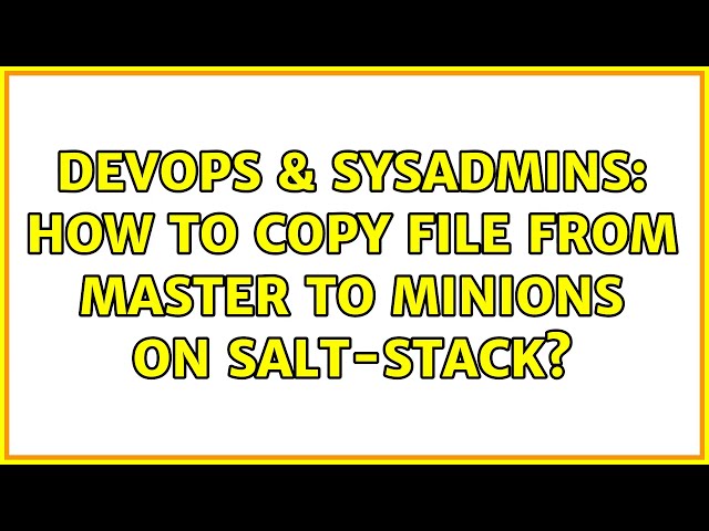 DevOps & SysAdmins: How to copy file from master to minions on salt-stack? (2 Solutions!!)