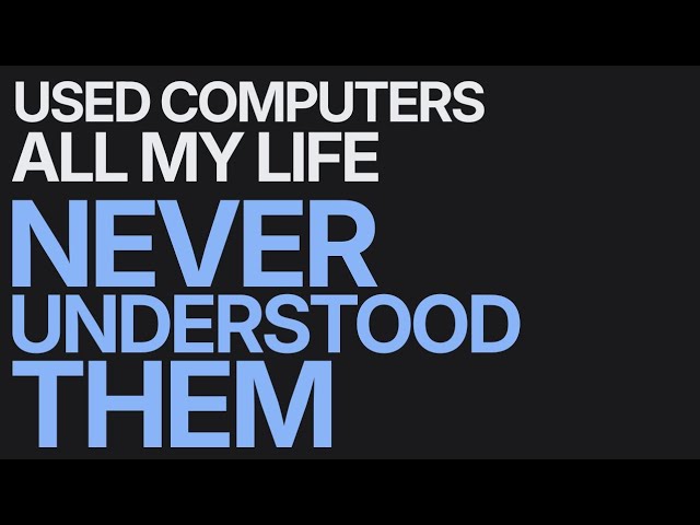 I've Used Computers All My Life - Never Understood Them