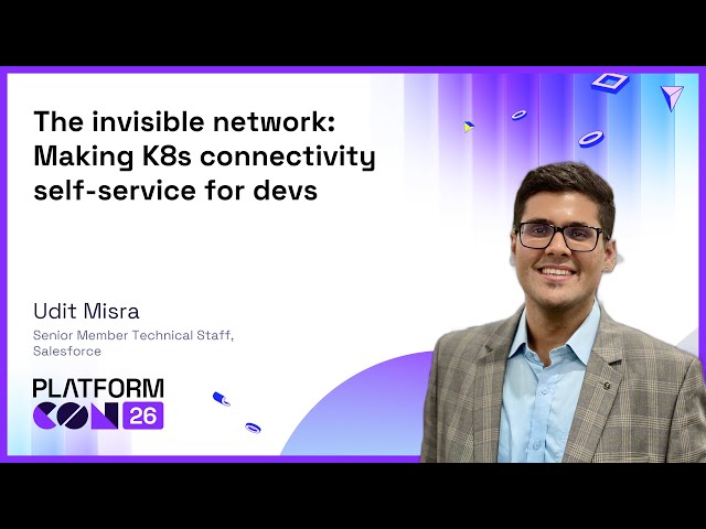 The invisible network: Making K8s connectivity self-service for devs - Udit Misra | PlatformCon 2026