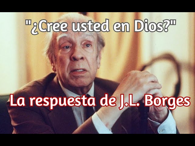 "¿CREE USTED EN DIOS?" - La respuesta de J.L. Borges