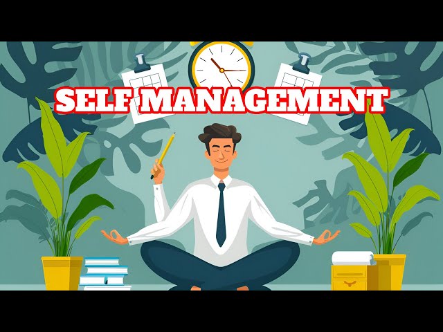 Self Management: Managing Yourself for Personal Success
