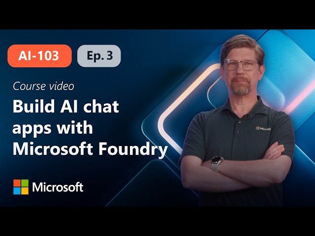 Develop a generative AI chat app with Microsoft Foundry | AI-103 | Episode 3