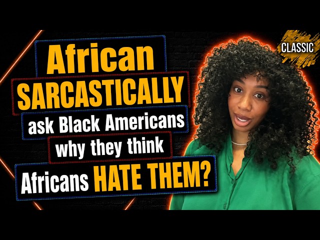 CLASSIC | African SARCASTICALLY ask Black Americans why they think Africans HATE THEM?
