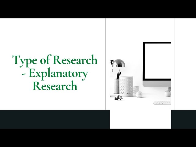 Type of Research - Explanatory Research