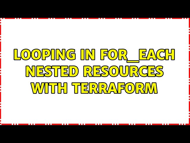 Looping in for_each nested resources with terraform (2 Solutions!!)