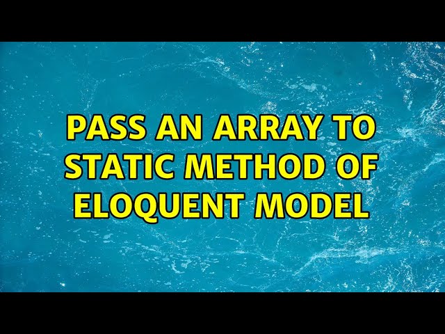 Pass an Array to Static Method of Eloquent Model (3 Solutions!!)