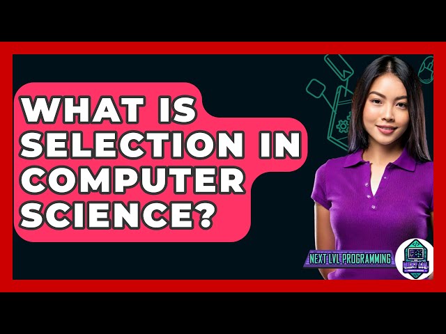 What Is Selection In Computer Science? - Next LVL Programming