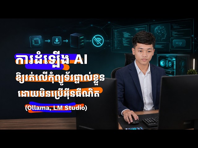 ការដំឡើង AI ឱ្យរត់លើកុំព្យូទ័រផ្ទាល់ខ្លួនដោយមិនប្រើអ៊ីនធឺណិត (Ollama, LM Studio)