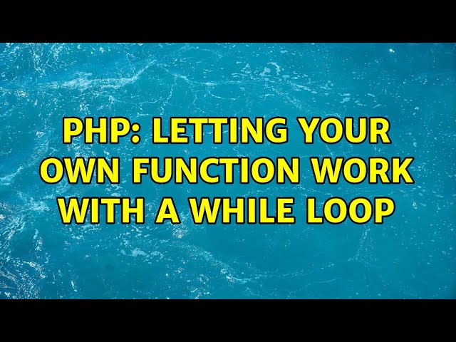 PHP: letting your own function work with a while loop (7 Solutions!!)