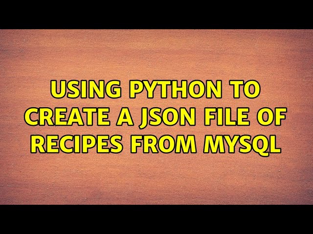 Using Python to create a JSON file of recipes from MySQL (2 Solutions!!)