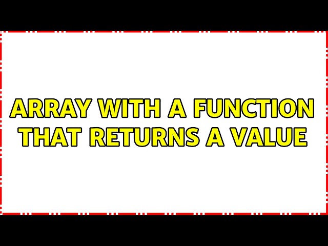 Array with a function that returns a value (4 Solutions!!)